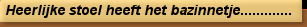 Heerlijke stoel heeft het bazinnetje.............