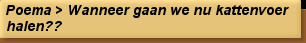 Poema > Wanneer gaan we nu kattenvoer halen??