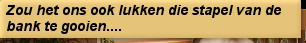 Zou het ons ook lukken die stapel van de bank te gooien....
