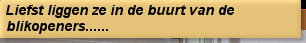 Liefst liggen ze in de buurt van de blikopeners......