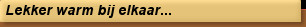 Lekker warm bij elkaar...