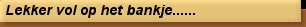 Lekker vol op het bankje......
