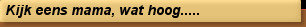 Kijk eens mama, wat hoog.....