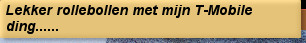 Lekker rollebollen met mijn T-Mobile ding......
