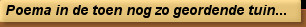 Poema in de toen nog zo geordende tuin...