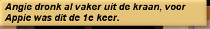 Angie dronk al vaker uit de kraan, voor Appie was dit de 1e keer.