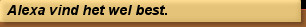 Alexa vind het wel best.