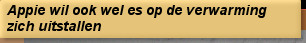 Appie wil ook wel es op de verwarming zich uitstallen