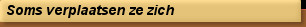 Soms verplaatsen ze zich