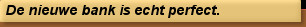 De nieuwe bank is echt perfect.