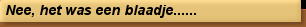 Nee, het was een blaadje......