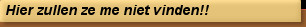 Hier zullen ze me niet vinden!!