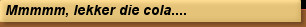 Mmmmm, lekker die cola....