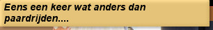 Eens een keer wat anders dan paardrijden....
