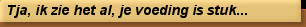 Tja, ik zie het al, je voeding is stuk...