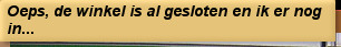 Oeps, de winkel is al gesloten en ik er nog in...