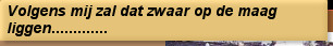 Volgens mij zal dat zwaar op de maag liggen.............