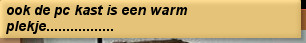 ook de pc kast is een warm plekje.................