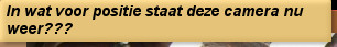 In wat voor positie staat deze camera nu weer???