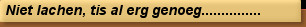 Niet lachen, tis al erg genoeg...............