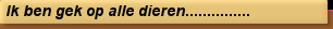 Ik ben gek op alle dieren...............