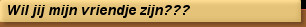Wil jij mijn vriendje zijn???