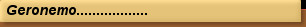 Geronemo..................