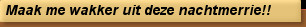 Maak me wakker uit deze nachtmerrie!!