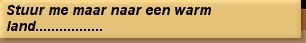 Stuur me maar naar een warm land.................