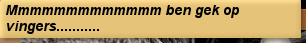 Mmmmmmmmmmmmm ben gek op vingers...........
