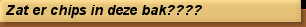 Zat er chips in deze bak????