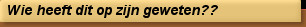 Wie heeft dit op zijn geweten??