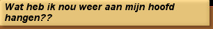 Wat heb ik nou weer aan mijn hoofd hangen??