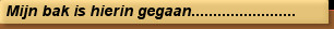 Mijn bak is hierin gegaan........................