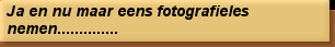 Ja en nu maar eens fotografieles nemen..............