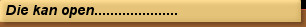 Die kan open.....................