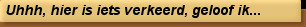 Uhhh, hier is iets verkeerd, geloof ik...